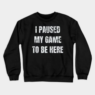 i paused my game to be here Crewneck Sweatshirt